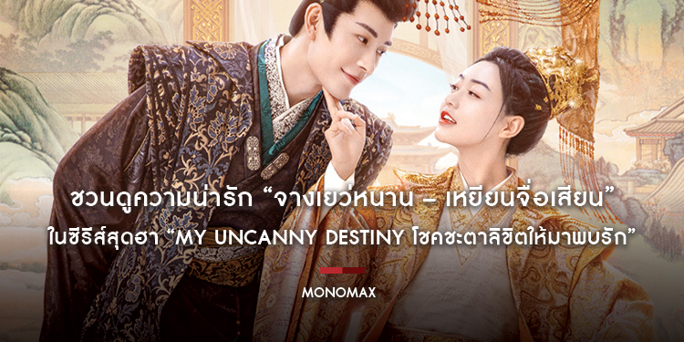 “โมโนแมกซ์” ชวนดูความน่ารัก “จางเยว่หนาน – เหยียนจื่อเสียน” ในซีรีส์สุดฮา “My Uncanny Destiny โชคชะตาลิขิตให้มาพบรัก”